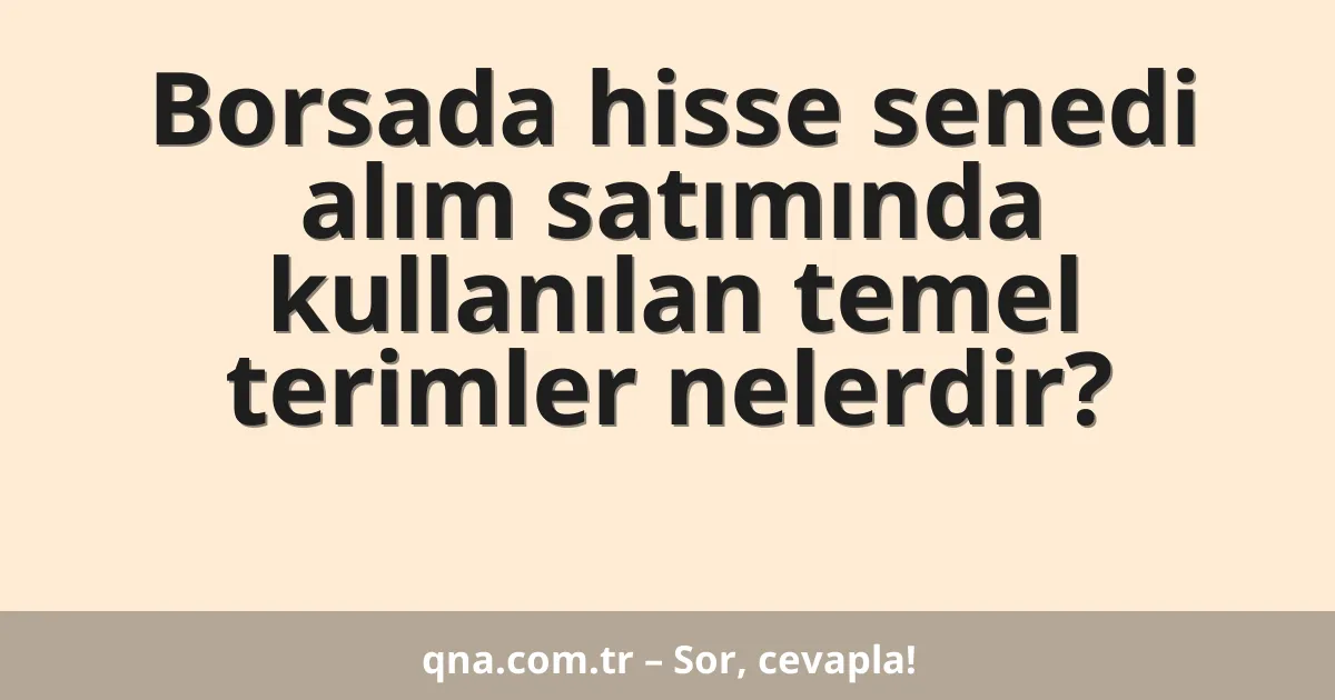 Borsada hisse senedi alım satımında kullanılan temel terimler nelerdir?