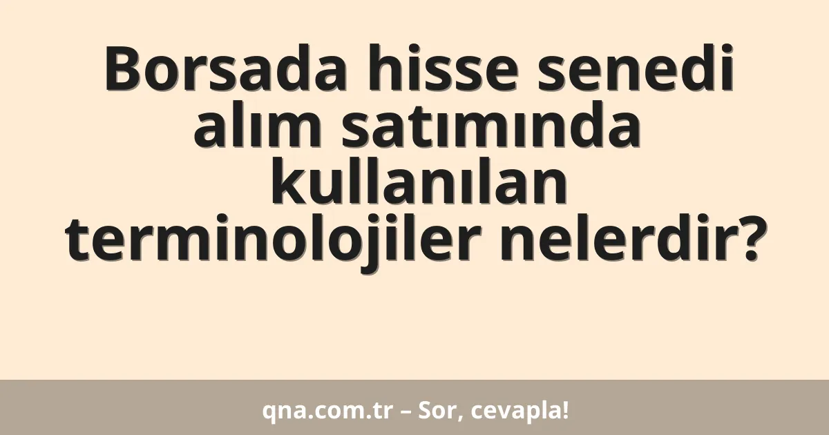 Borsada hisse senedi alım satımında kullanılan terminolojiler nelerdir?