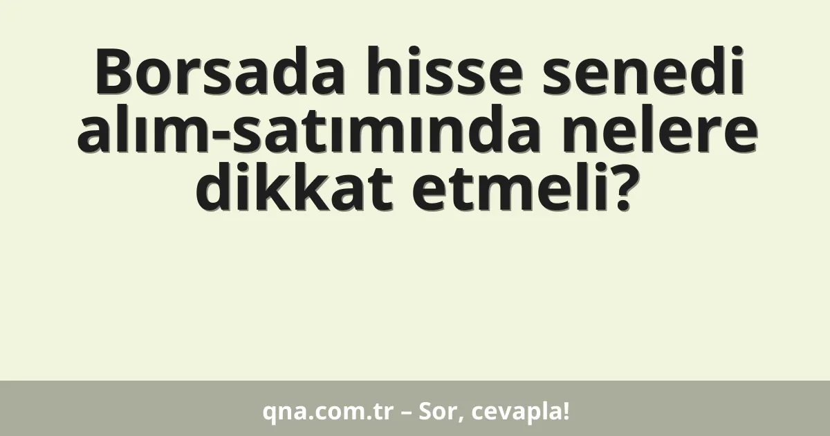 Borsada hisse senedi alım-satımında nelere dikkat etmeli?