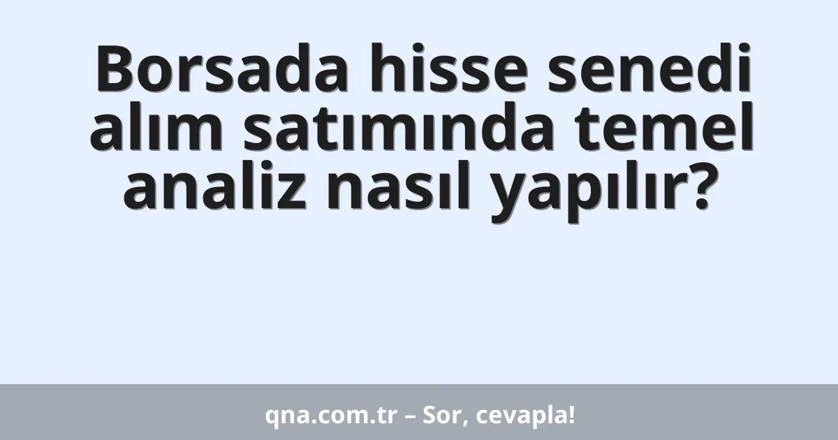 Borsada hisse senedi alım satımında temel analiz nasıl yapılır?