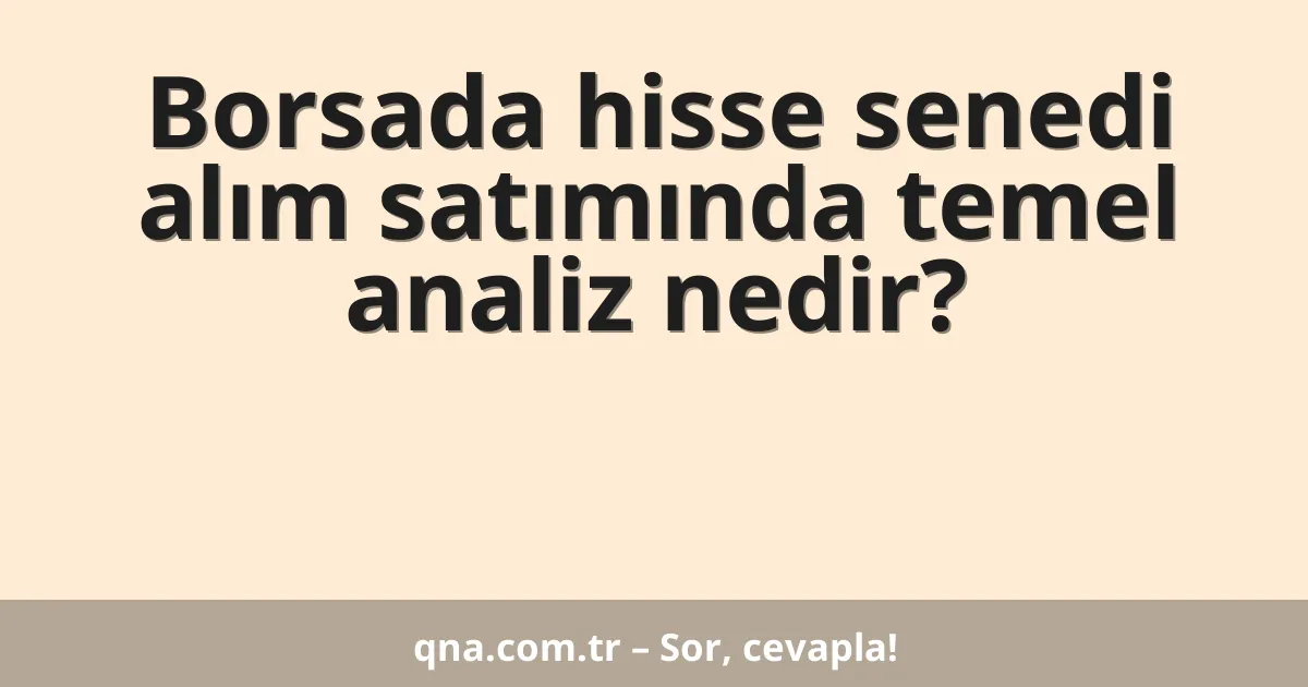 Borsada hisse senedi alım satımında temel analiz nedir?