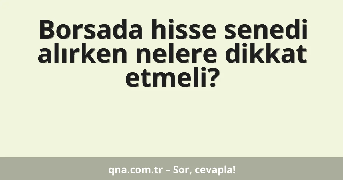 Borsada hisse senedi alırken nelere dikkat etmeli?