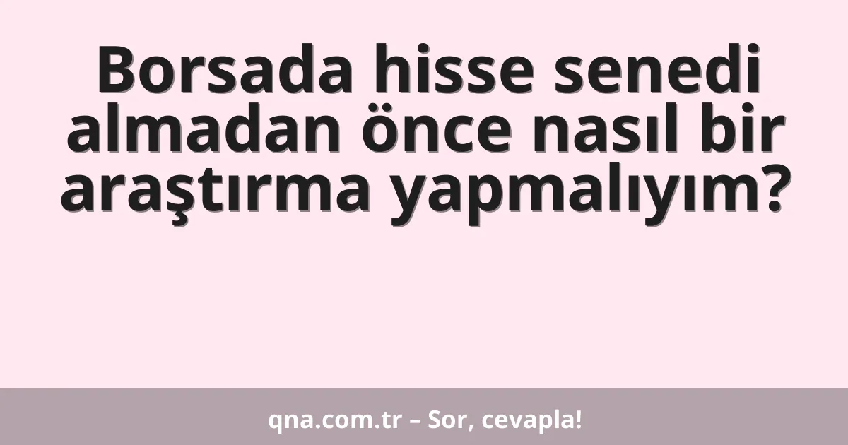 Borsada hisse senedi almadan önce nasıl bir araştırma yapmalıyım?