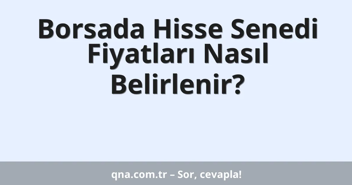 Borsada Hisse Senedi Fiyatları Nasıl Belirlenir?