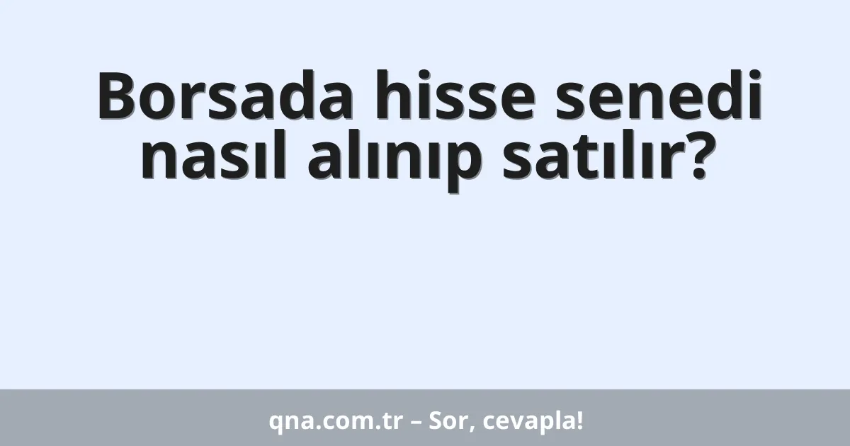 Borsada hisse senedi nasıl alınıp satılır?
