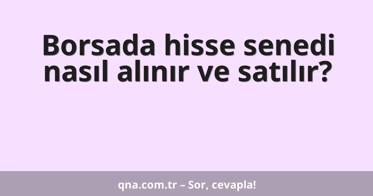 Borsada hisse senedi nasıl alınır ve satılır?