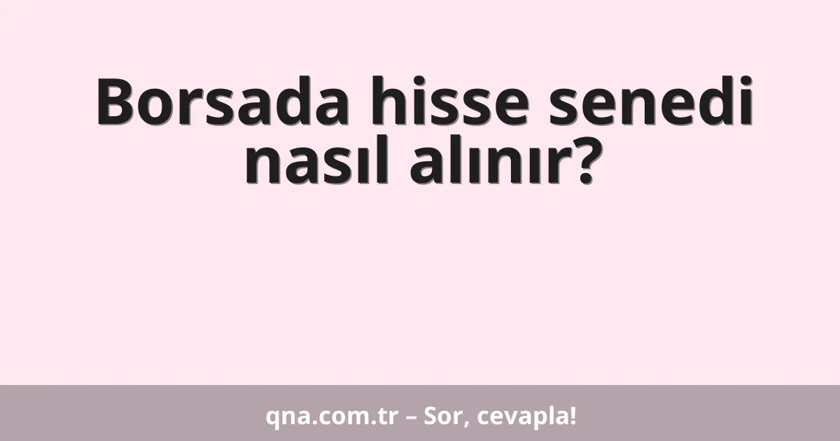 Borsada hisse senedi nasıl alınır?