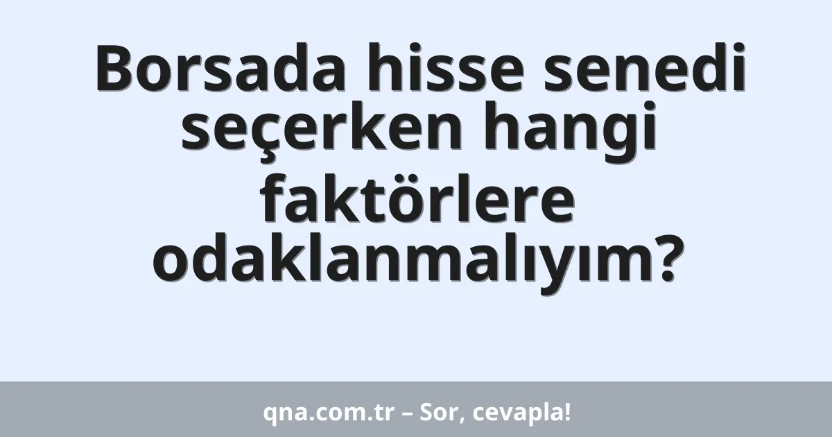 Borsada hisse senedi seçerken hangi faktörlere odaklanmalıyım?