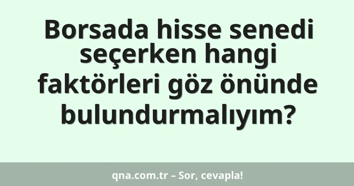 Borsada hisse senedi seçerken hangi faktörleri göz önünde bulundurmalıyım?