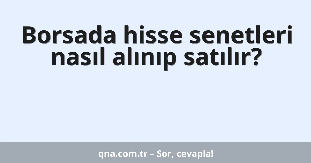 Borsada hisse senetleri nasıl alınıp satılır?