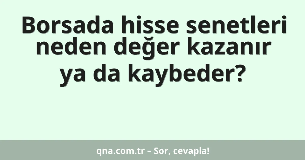 Borsada hisse senetleri neden değer kazanır ya da kaybeder?