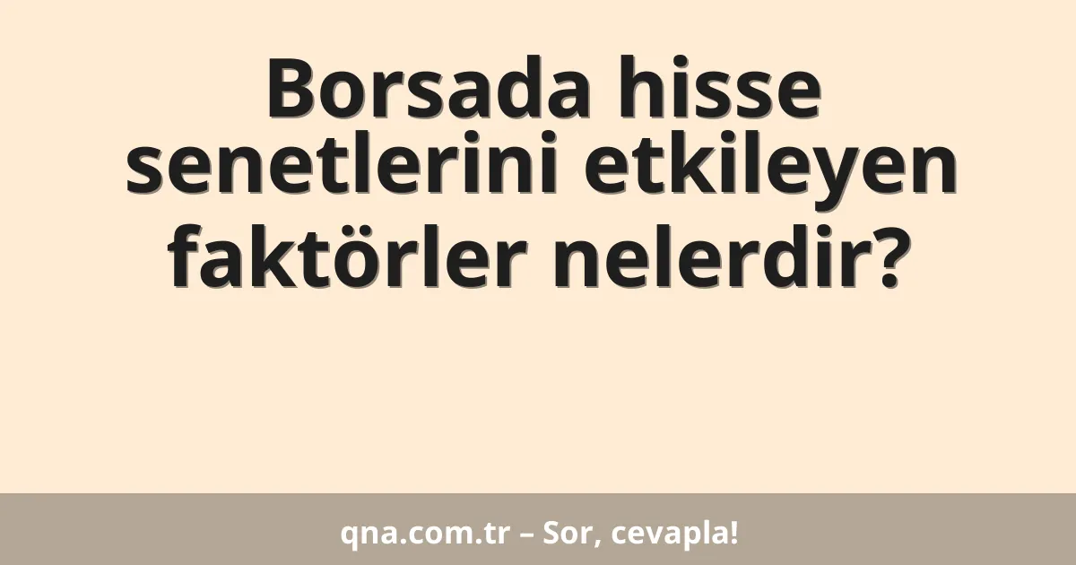 Borsada hisse senetlerini etkileyen faktörler nelerdir?