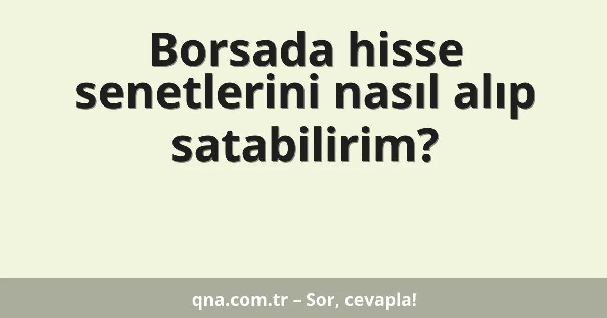 Borsada hisse senetlerini nasıl alıp satabilirim?