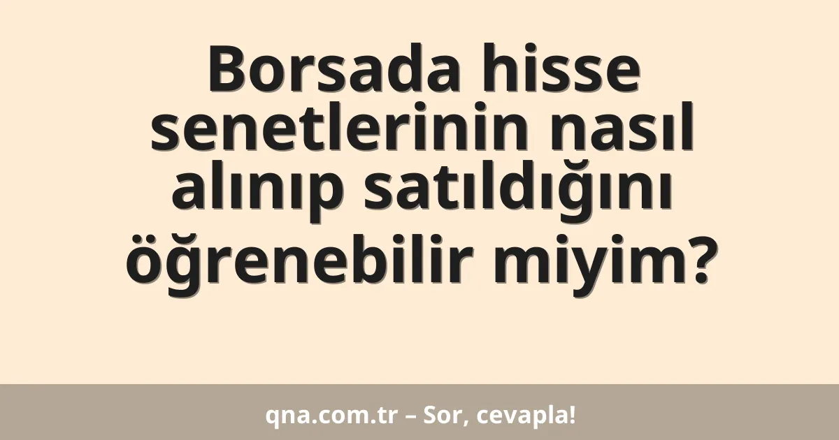 Borsada hisse senetlerinin nasıl alınıp satıldığını öğrenebilir miyim?
