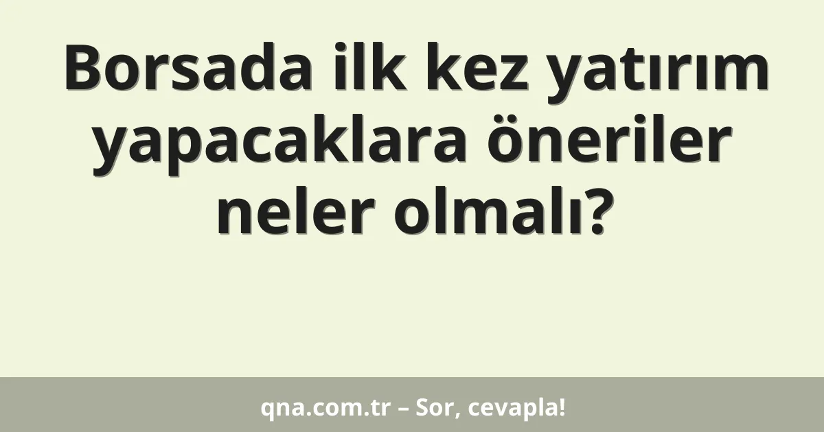 Borsada ilk kez yatırım yapacaklara öneriler neler olmalı?