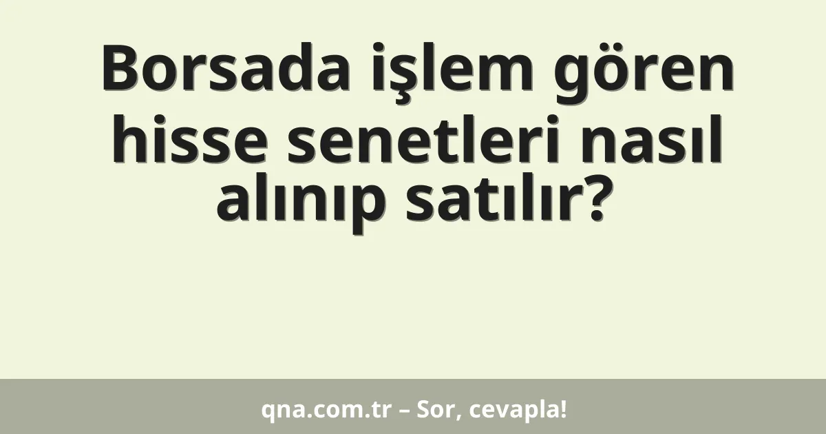 Borsada işlem gören hisse senetleri nasıl alınıp satılır?
