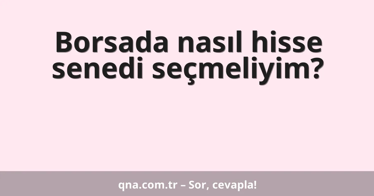 Borsada nasıl hisse senedi seçmeliyim?