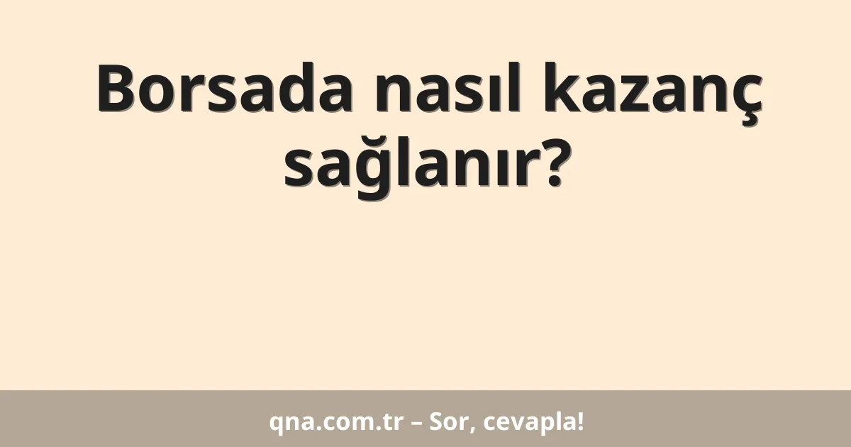 Borsada nasıl kazanç sağlanır?