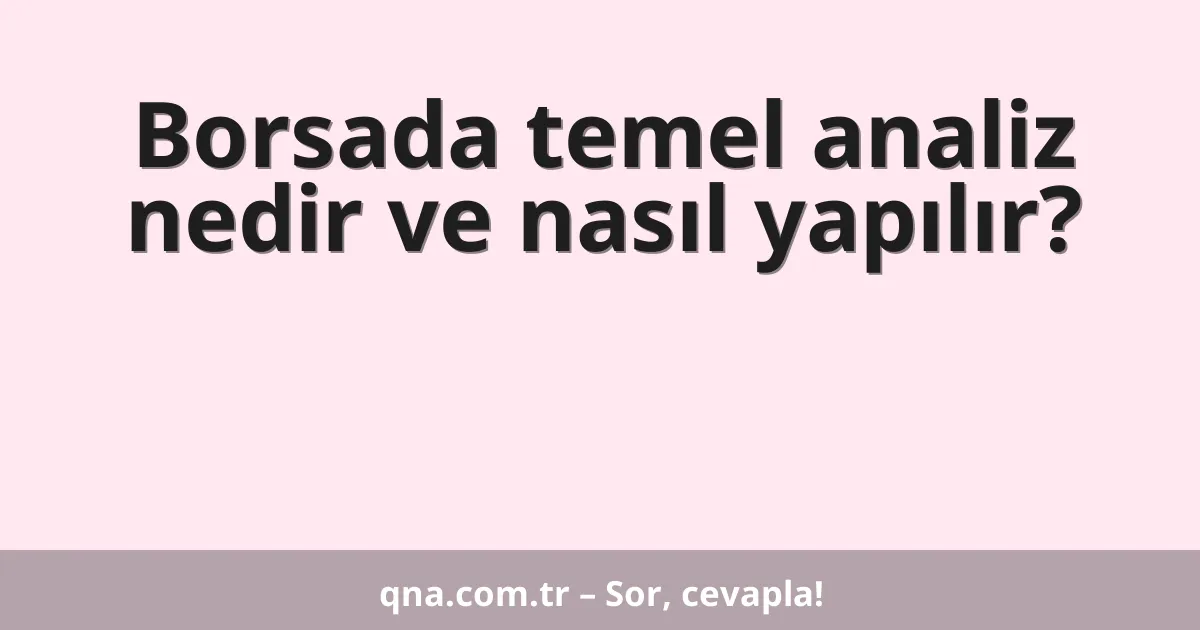 Borsada temel analiz nedir ve nasıl yapılır?