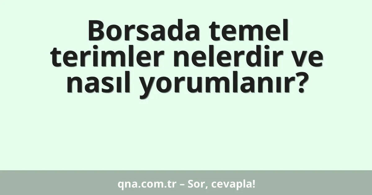 Borsada temel terimler nelerdir ve nasıl yorumlanır?