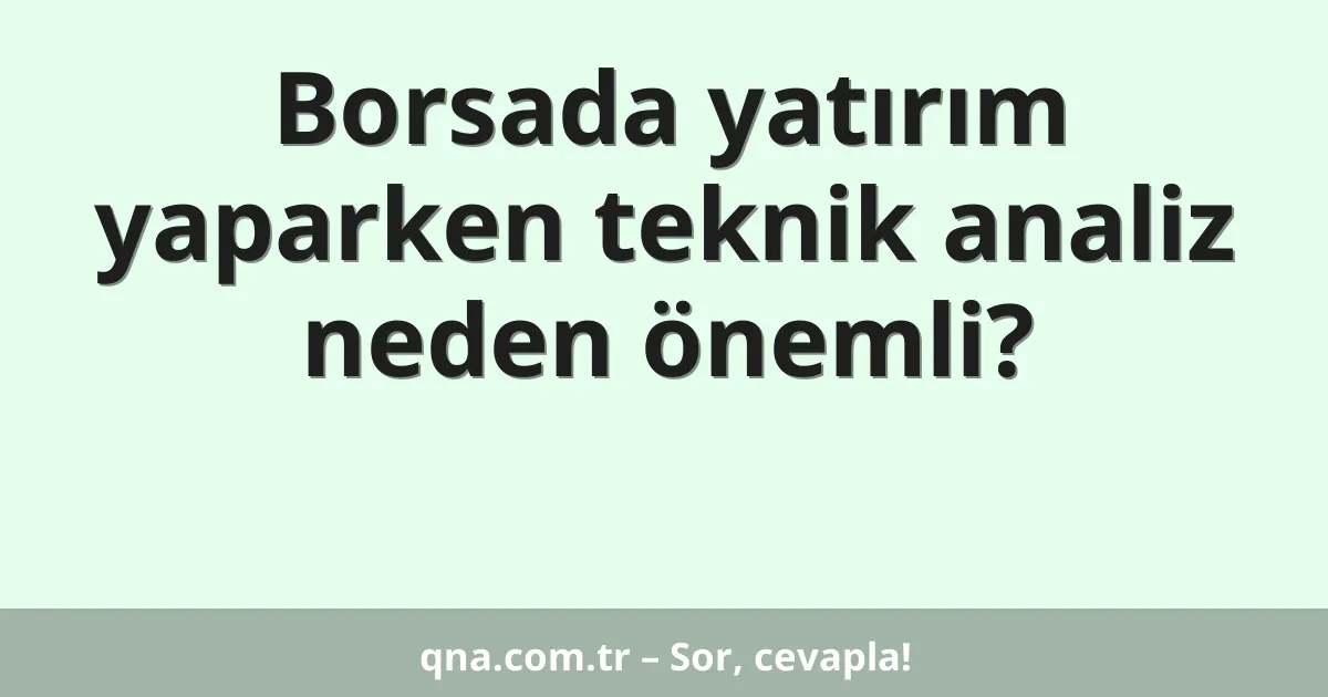 Borsada yatırım yaparken teknik analiz neden önemli?