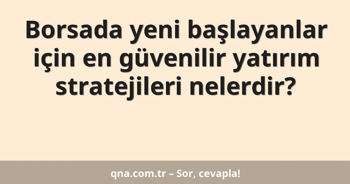 Borsada yeni başlayanlar için en güvenilir yatırım stratejileri nelerdir?
