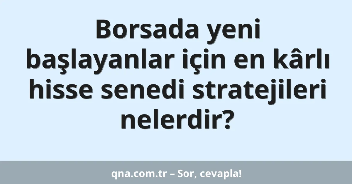 Borsada yeni başlayanlar için en kârlı hisse senedi stratejileri nelerdir?