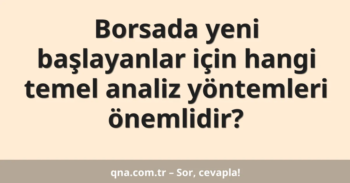 Borsada yeni başlayanlar için hangi temel analiz yöntemleri önemlidir?