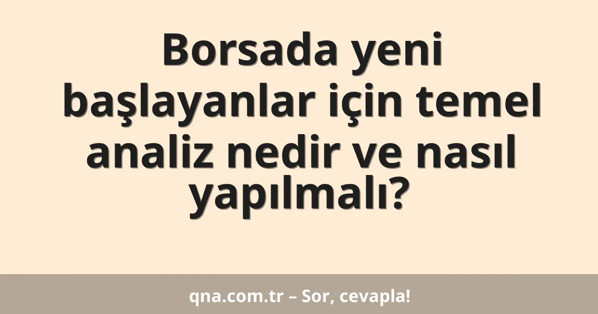 Borsada yeni başlayanlar için temel analiz nedir ve nasıl yapılmalı?
