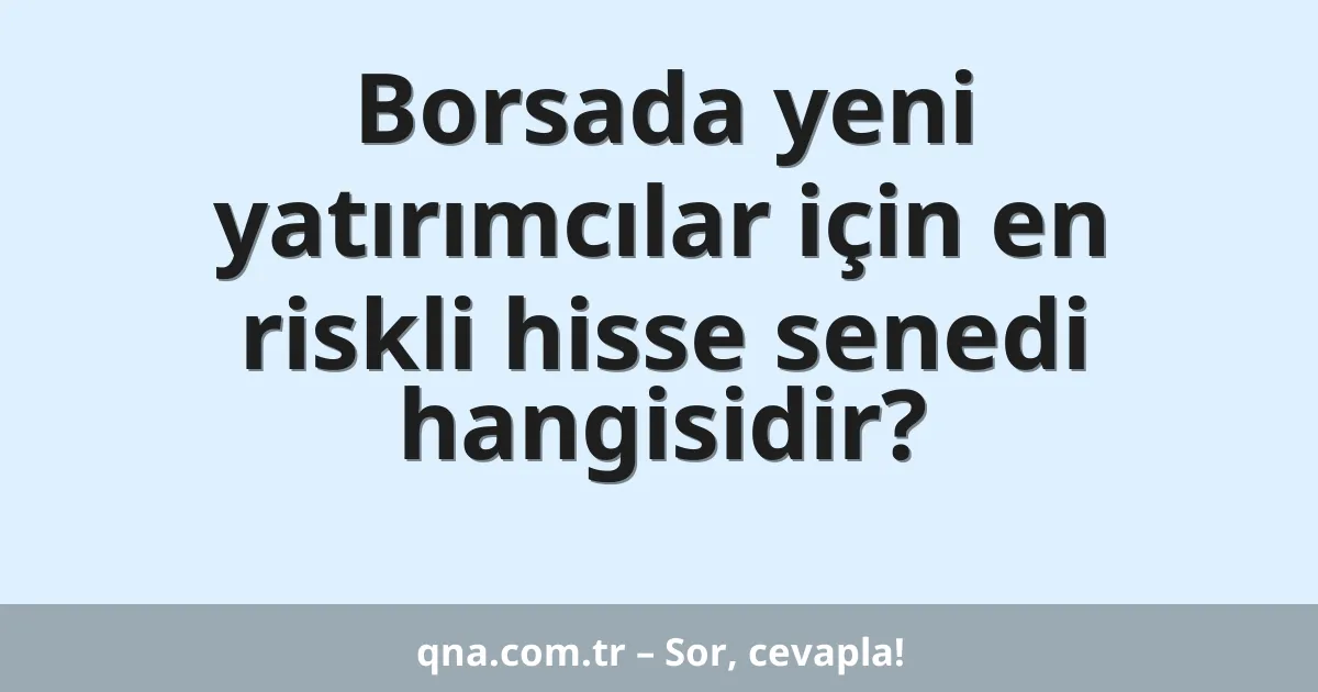 Borsada yeni yatırımcılar için en riskli hisse senedi hangisidir?