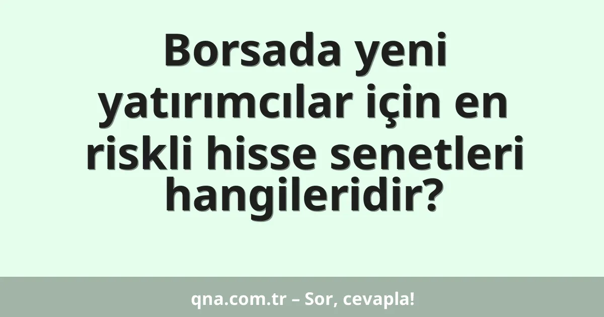 Borsada yeni yatırımcılar için en riskli hisse senetleri hangileridir?