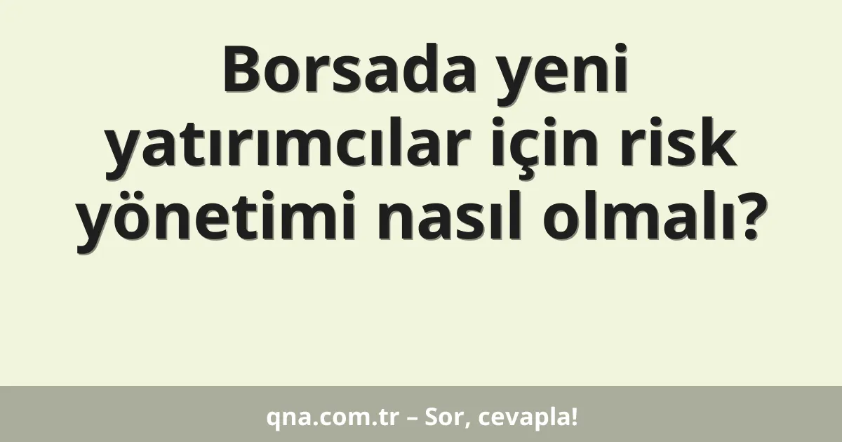 Borsada yeni yatırımcılar için risk yönetimi nasıl olmalı?