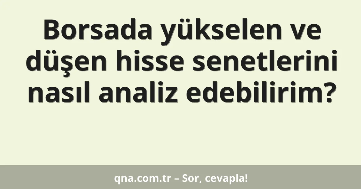 Borsada yükselen ve düşen hisse senetlerini nasıl analiz edebilirim?