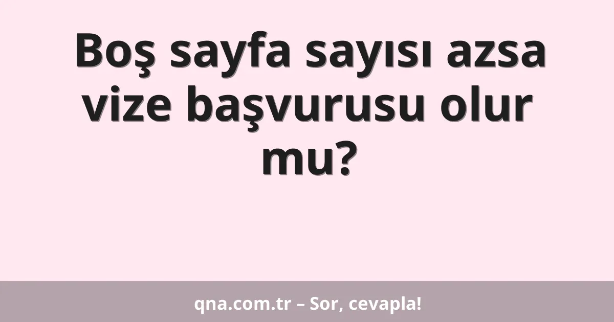 Boş sayfa sayısı azsa vize başvurusu olur mu?