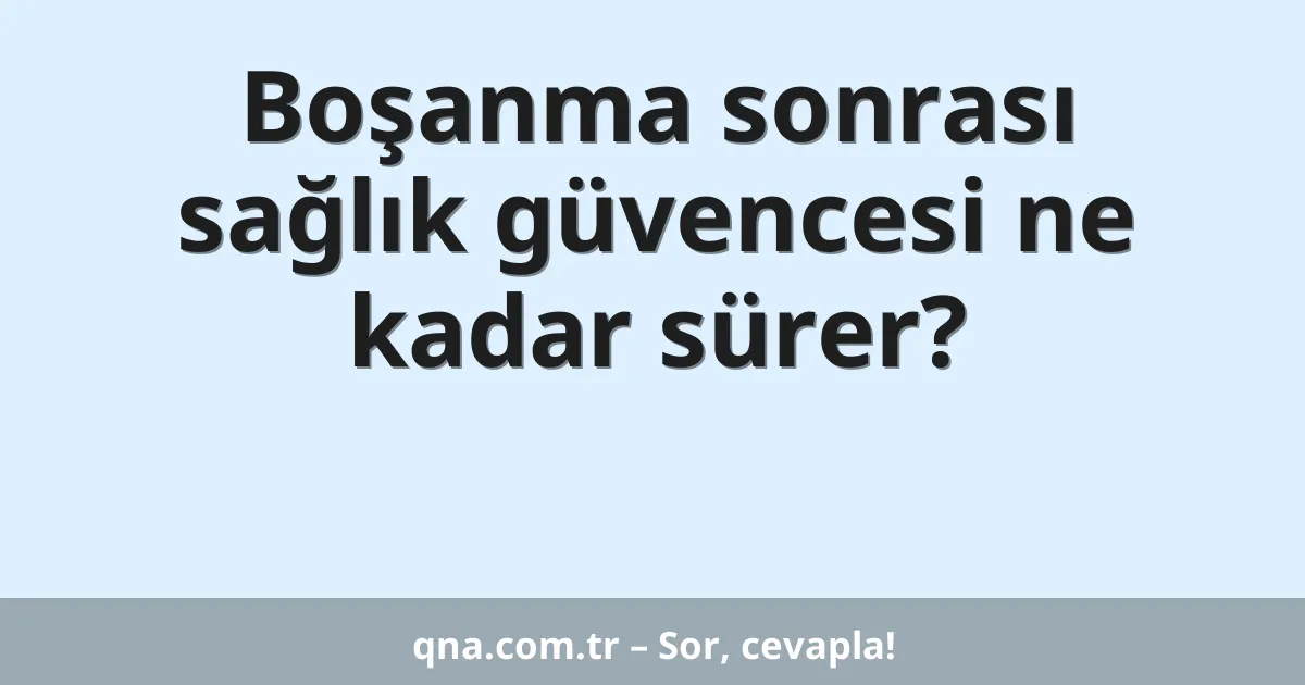Boşanma sonrası sağlık güvencesi ne kadar sürer?