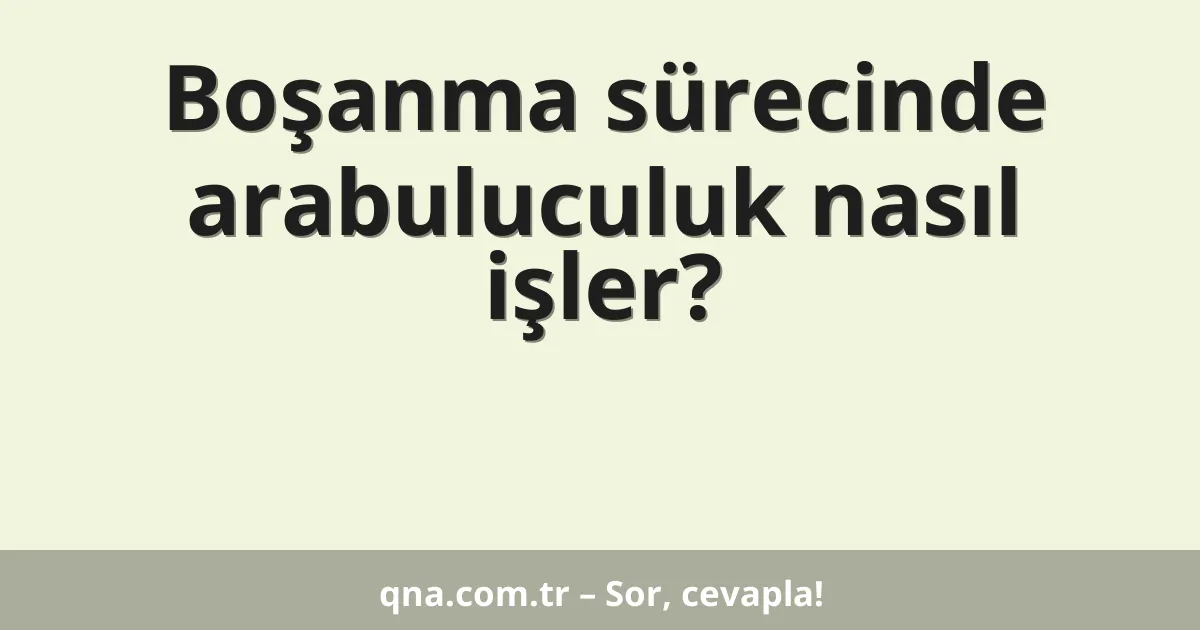 Boşanma sürecinde arabuluculuk nasıl işler?