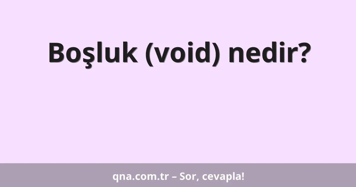 Boşluk (void) nedir?
