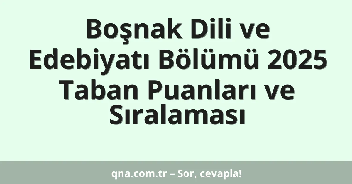 Boşnak Dili ve Edebiyatı Bölümü 2025 Taban Puanları ve Sıralaması
