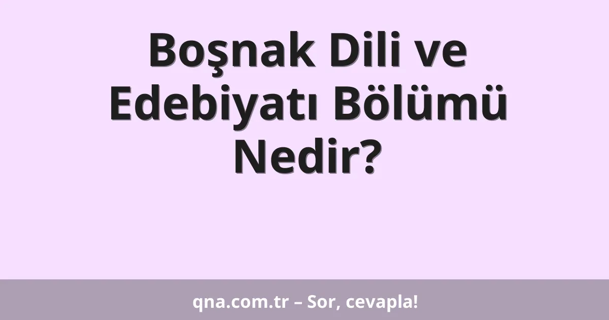 Boşnak Dili ve Edebiyatı Bölümü Nedir?