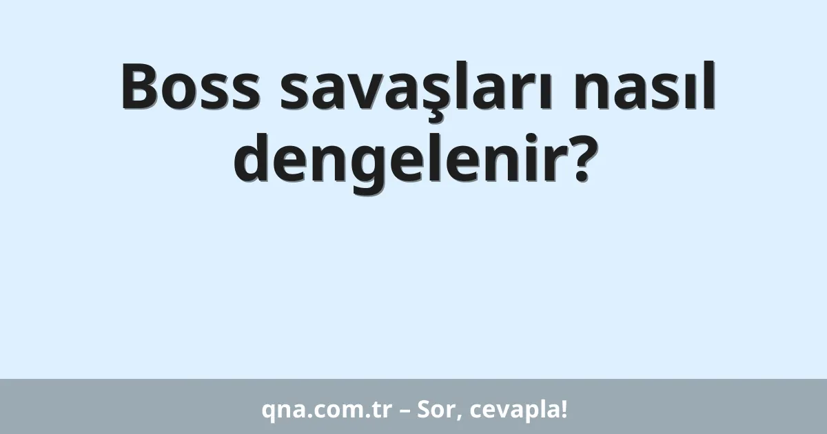 Boss savaşları nasıl dengelenir?