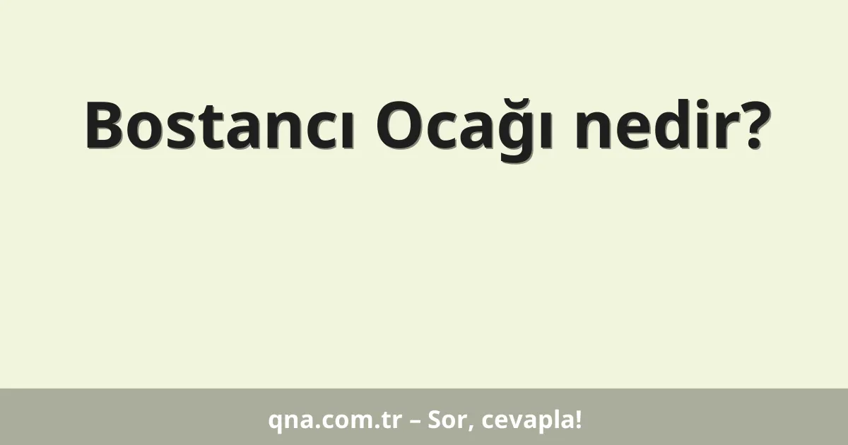 Bostancı Ocağı nedir?