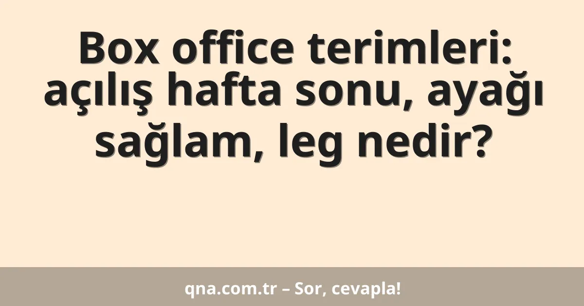 Box office terimleri: açılış hafta sonu, ayağı sağlam, leg nedir?