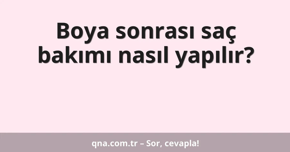 Boya sonrası saç bakımı nasıl yapılır?