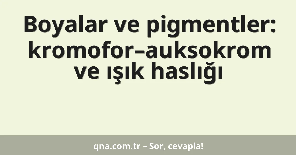 Boyalar ve pigmentler: kromofor–auksokrom ve ışık haslığı