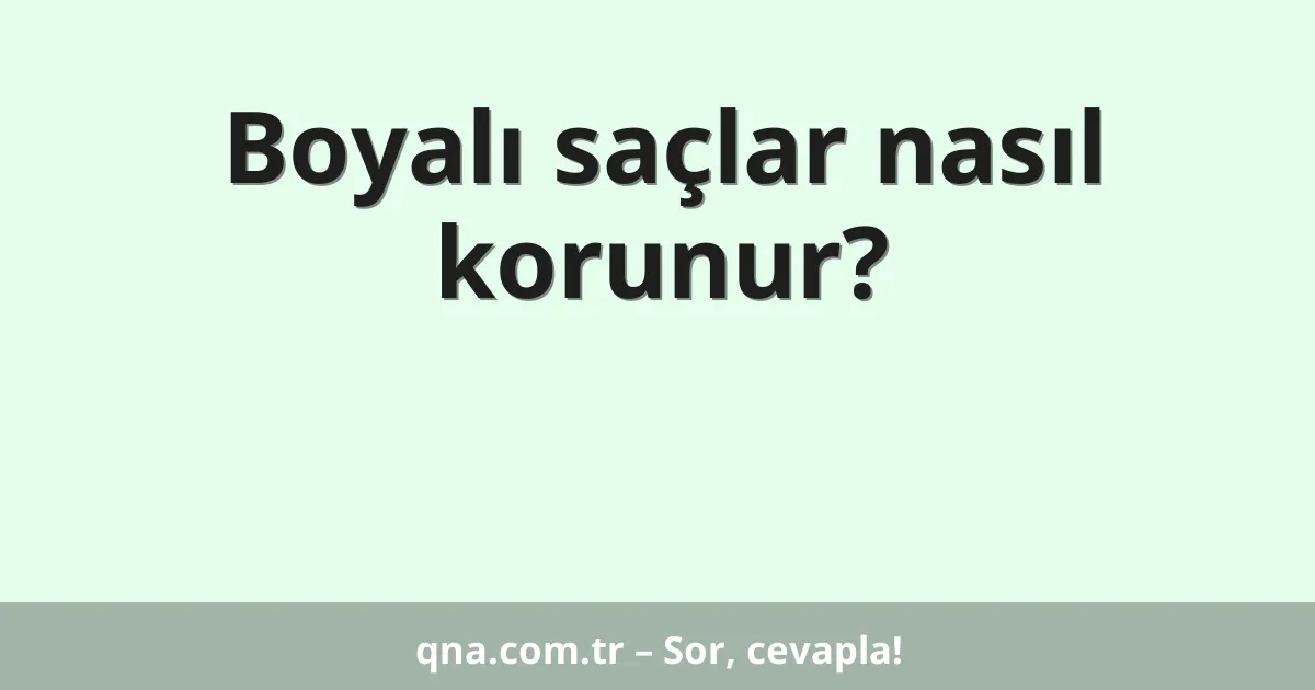 Boyalı saçlar nasıl korunur?