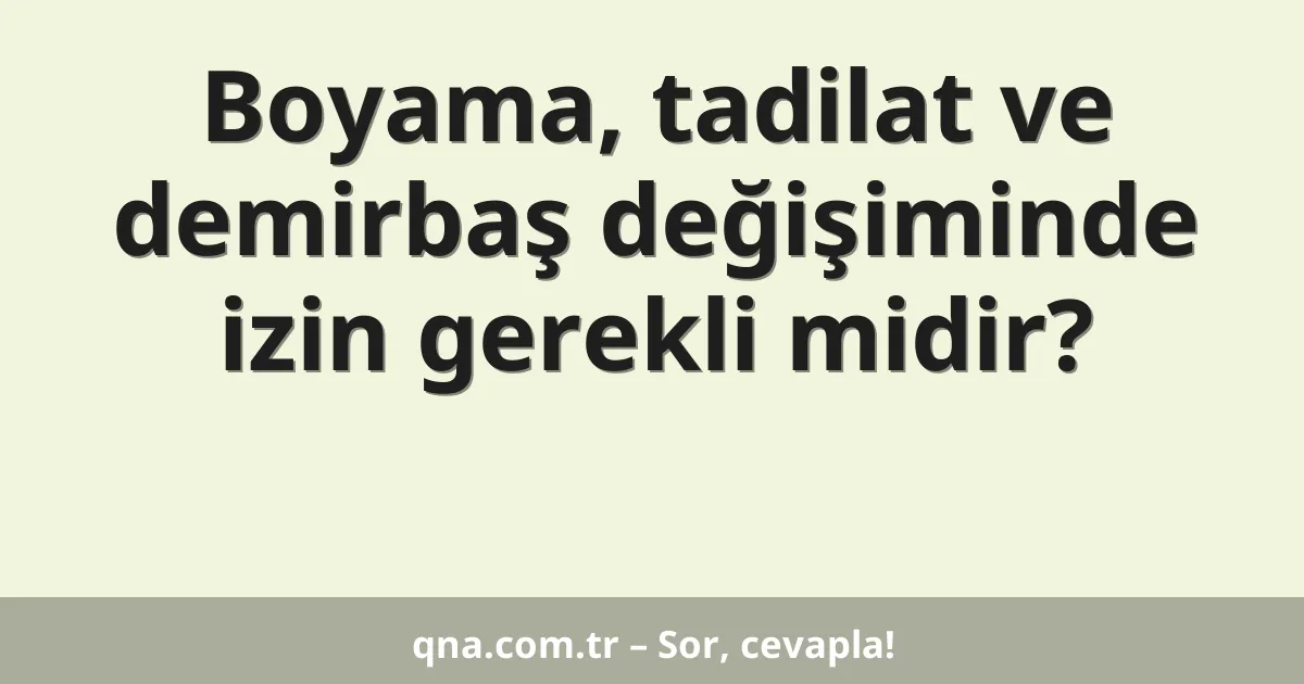 Boyama, tadilat ve demirbaş değişiminde izin gerekli midir?
