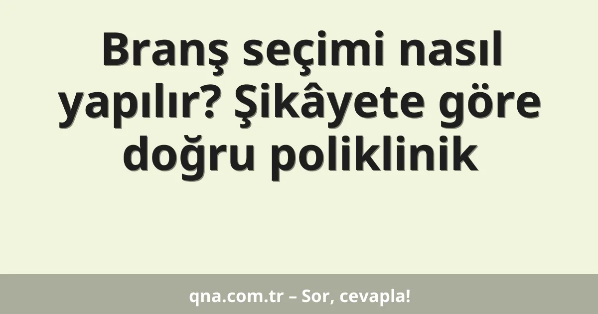 Branş seçimi nasıl yapılır? Şikâyete göre doğru poliklinik