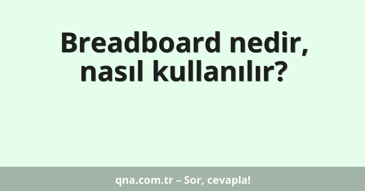 Breadboard nedir, nasıl kullanılır?