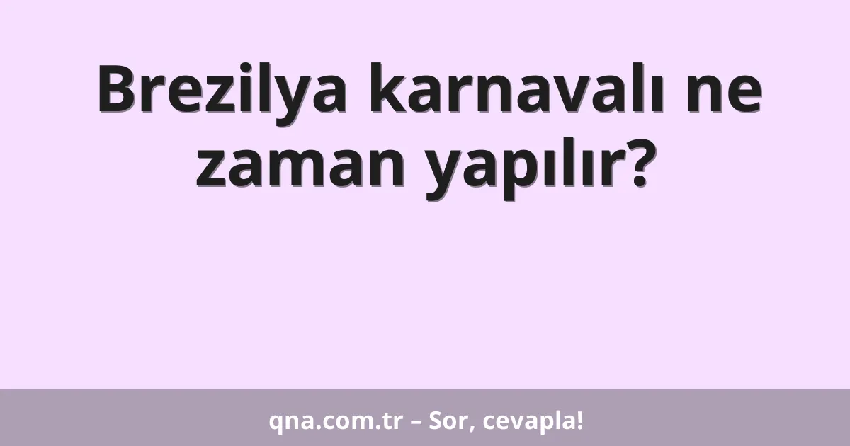 Brezilya karnavalı ne zaman yapılır?