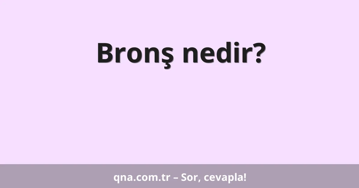 Bronş nedir?
